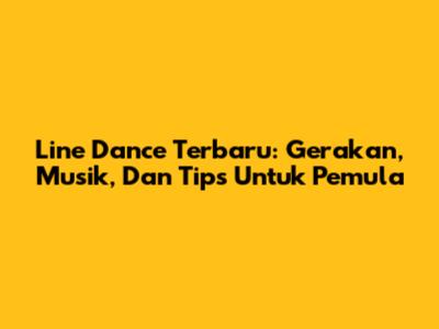 Line Dance Terbaru: Gerakan, Musik, Dan Tips Untuk Pemula