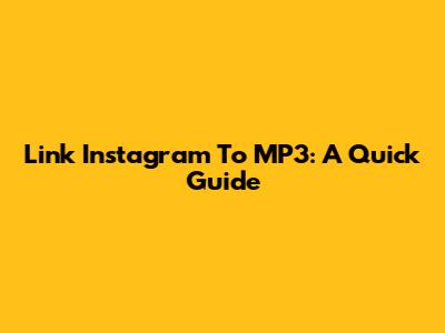 Link Instagram To MP3: A Quick Guide
