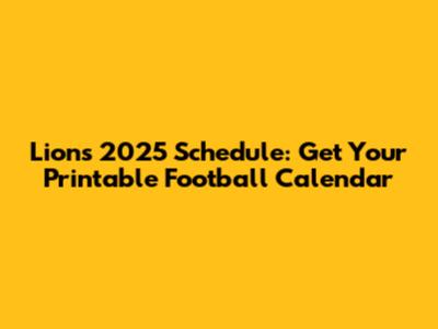 Lions 2025 Schedule: Get Your Printable Football Calendar