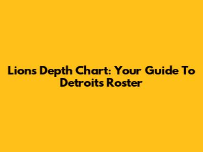 Lions Depth Chart: Your Guide To Detroit's Roster