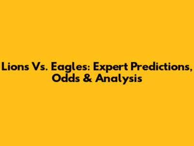 Lions Vs. Eagles: Expert Predictions, Odds & Analysis