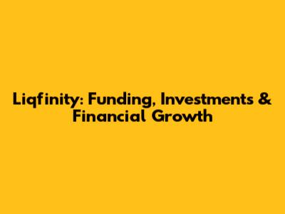 Liqfinity: Funding, Investments & Financial Growth