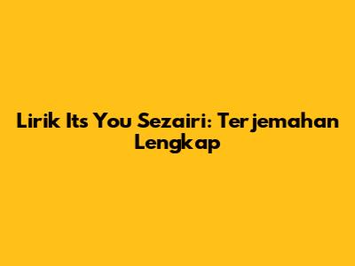 Lirik "Its You" Sezairi: Terjemahan Lengkap