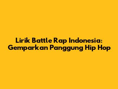Lirik Battle Rap Indonesia: Gemparkan Panggung Hip Hop