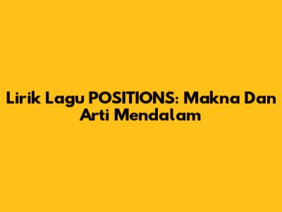 Lirik Lagu POSITIONS: Makna Dan Arti Mendalam
