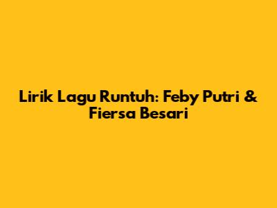 Lirik Lagu Runtuh: Feby Putri & Fiersa Besari