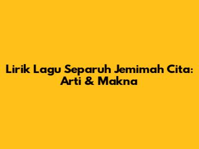 Lirik Lagu Separuh Jemimah Cita: Arti & Makna