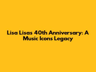 Lisa Lisa's 40th Anniversary: A Music Icon's Legacy