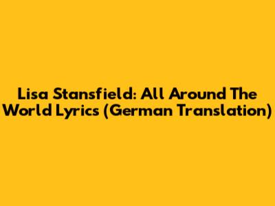 Lisa Stansfield: All Around The World Lyrics (German Translation)