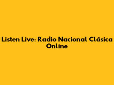 Listen Live: Radio Nacional Clásica Online