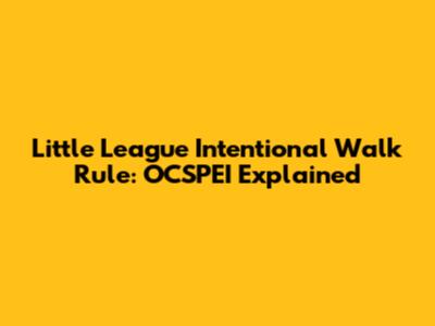 Little League Intentional Walk Rule: OCSPEI Explained