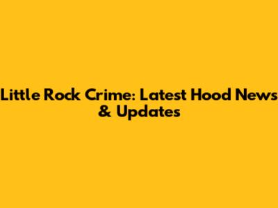 Little Rock Crime: Latest Hood News & Updates