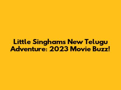 Little Singham's New Telugu Adventure: 2023 Movie Buzz!