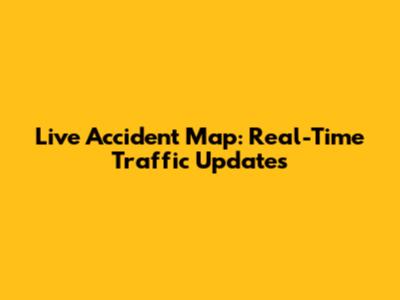 Live Accident Map: Real-Time Traffic Updates