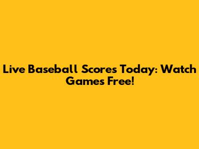 Live Baseball Scores Today: Watch Games Free!