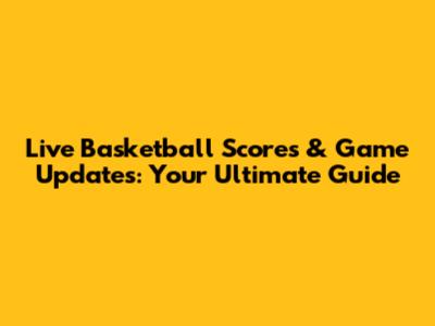 Live Basketball Scores & Game Updates: Your Ultimate Guide