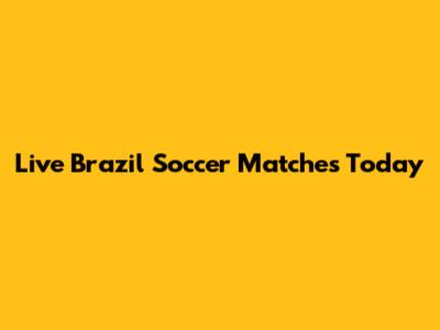 Live Brazil Soccer Matches Today