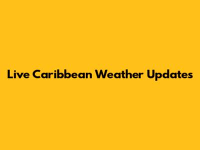 Live Caribbean Weather Updates