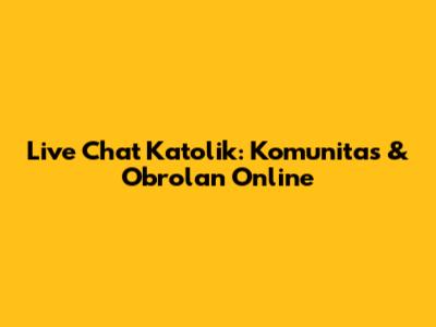 Live Chat Katolik: Komunitas & Obrolan Online