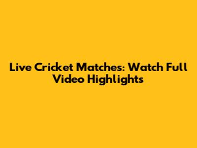Live Cricket Matches: Watch Full Video Highlights