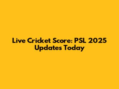Live Cricket Score: PSL 2025 Updates Today