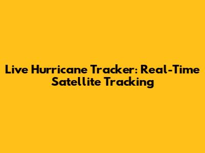 Live Hurricane Tracker: Real-Time Satellite Tracking