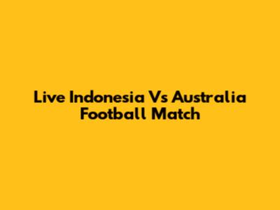 Live Indonesia Vs Australia Football Match