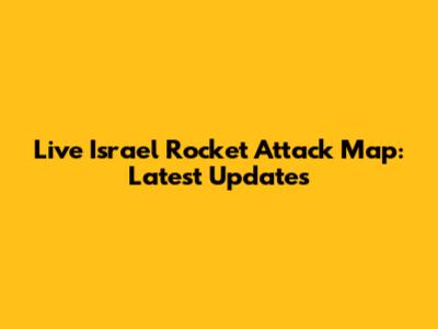 Live Israel Rocket Attack Map: Latest Updates