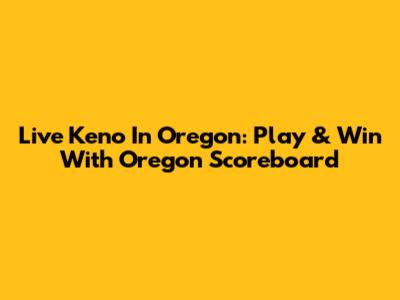 Live Keno In Oregon: Play & Win With Oregon Scoreboard