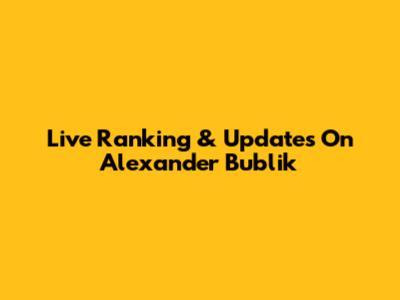 Live Ranking & Updates On Alexander Bublik