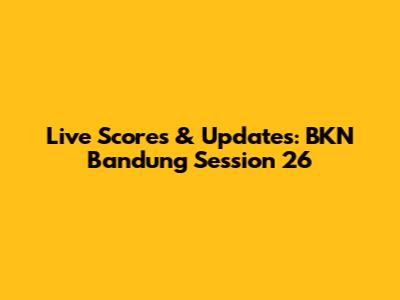 Live Scores & Updates: BKN Bandung Session 26