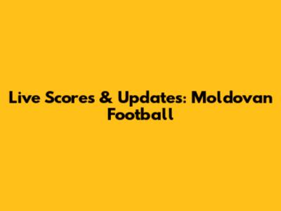 Live Scores & Updates: Moldovan Football