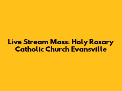 Live Stream Mass: Holy Rosary Catholic Church Evansville