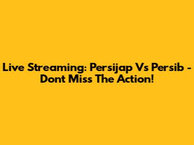 Live Streaming: Persijap Vs Persib - Don't Miss The Action!