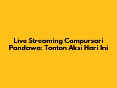Live Streaming Campursari Pandawa: Tonton Aksi Hari Ini