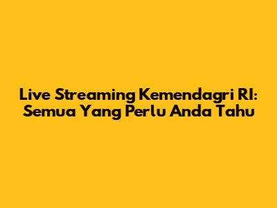 Live Streaming Kemendagri RI: Semua Yang Perlu Anda Tahu