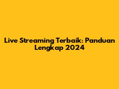 Live Streaming Terbaik: Panduan Lengkap 2024