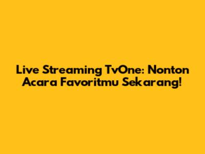 Live Streaming TvOne: Nonton Acara Favoritmu Sekarang!