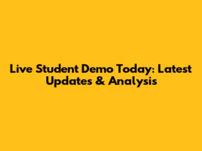 Live Student Demo Today: Latest Updates & Analysis