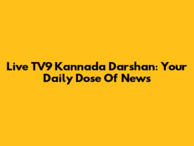 Live TV9 Kannada Darshan: Your Daily Dose Of News