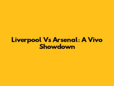 Liverpool Vs Arsenal: A Vivo Showdown