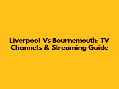 Liverpool Vs Bournemouth: TV Channels & Streaming Guide