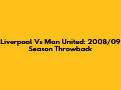 Liverpool Vs Man United: 2008/09 Season Throwback