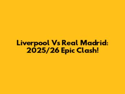 Liverpool Vs Real Madrid: 2025/26 Epic Clash!