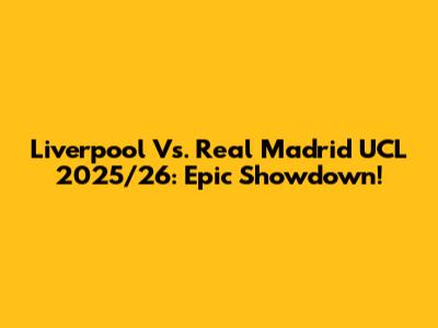 Liverpool Vs. Real Madrid UCL 2025/26: Epic Showdown!