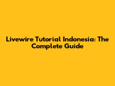 Livewire Tutorial Indonesia: The Complete Guide