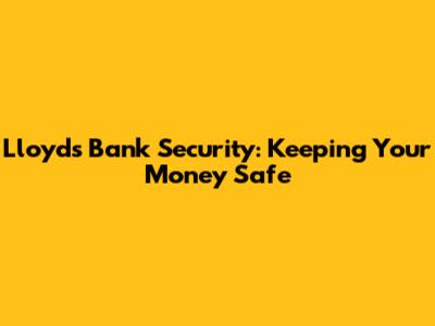 Lloyds Bank Security: Keeping Your Money Safe