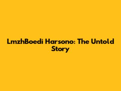 LmzhBoedi Harsono: The Untold Story