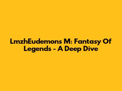 LmzhEudemons M: Fantasy Of Legends - A Deep Dive