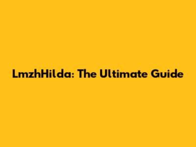 LmzhHilda: The Ultimate Guide